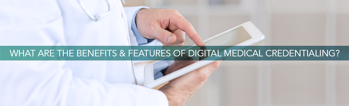 What are the benefits and features of digital medical credentialing?
